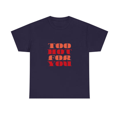 Too Hot For You Unisex Heavy Cotton Tee, Casual Tee, Statement T-Shirt, Gift for Him/Her, Summer Fashion, Trendy Apparel