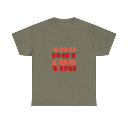 Too Hot For You Unisex Heavy Cotton Tee, Casual Tee, Statement T-Shirt, Gift for Him/Her, Summer Fashion, Trendy Apparel