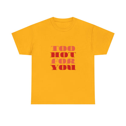 Too Hot For You Unisex Heavy Cotton Tee, Casual Tee, Statement T-Shirt, Gift for Him/Her, Summer Fashion, Trendy Apparel
