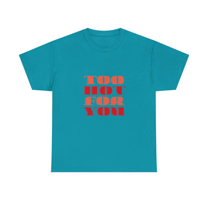 Too Hot For You Unisex Heavy Cotton Tee, Casual Tee, Statement T-Shirt, Gift for Him/Her, Summer Fashion, Trendy Apparel