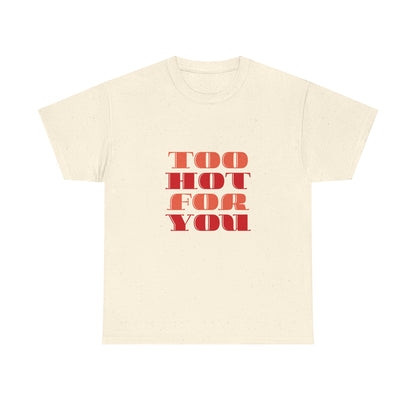 Too Hot For You Unisex Heavy Cotton Tee, Casual Tee, Statement T-Shirt, Gift for Him/Her, Summer Fashion, Trendy Apparel