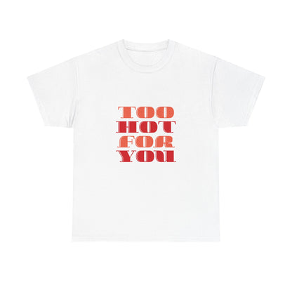 Too Hot For You Unisex Heavy Cotton Tee, Casual Tee, Statement T-Shirt, Gift for Him/Her, Summer Fashion, Trendy Apparel