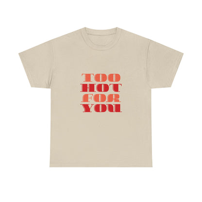 Too Hot For You Unisex Heavy Cotton Tee, Casual Tee, Statement T-Shirt, Gift for Him/Her, Summer Fashion, Trendy Apparel