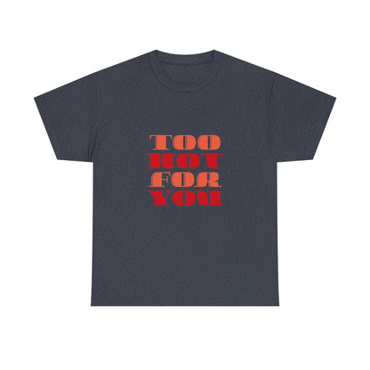 Too Hot For You Unisex Heavy Cotton Tee, Casual Tee, Statement T-Shirt, Gift for Him/Her, Summer Fashion, Trendy Apparel