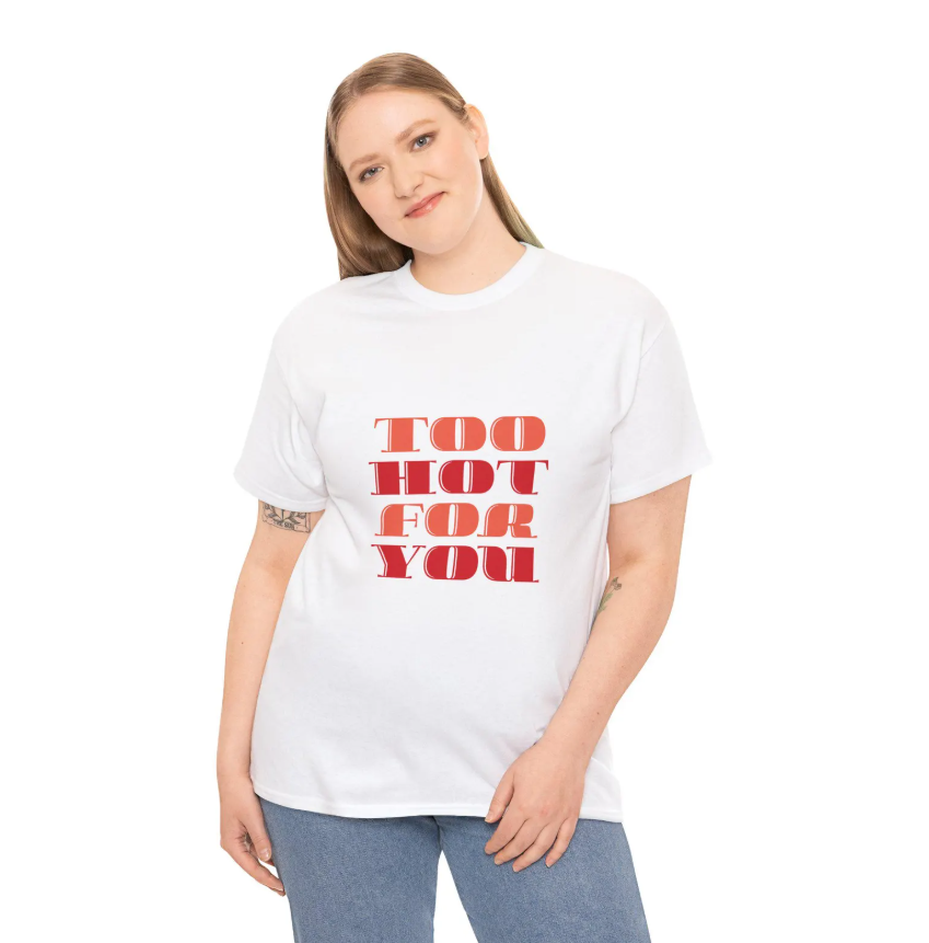 Too Hot For You Unisex Heavy Cotton Tee, Casual Tee, Statement T-Shirt, Gift for Him/Her, Summer Fashion, Trendy Apparel